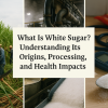 What Is White Sugar? Understanding Its Origins, Processing, and Health Impacts
